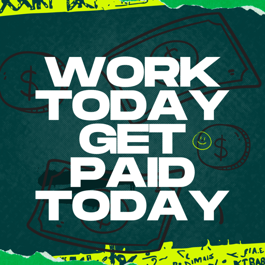 A bold graphic poster with the large white text “Work Today Get Paid Today” over a dark textured background with illustrated money icons.