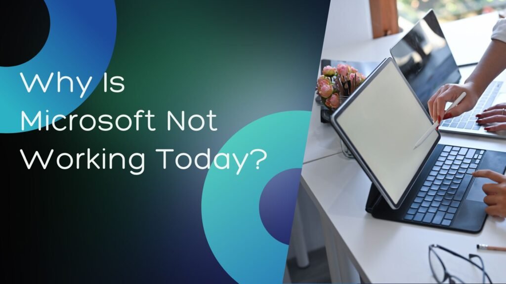 Why Is Microsoft Not Working Today?